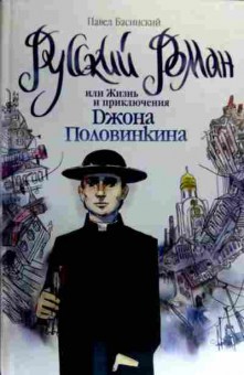 Книга Басинский П. Русский роман или Жизнь и приключения Джона Половинкина, 11-18947, Баград.рф